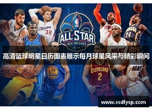 高清篮球明星日历图表展示每月球星风采与精彩瞬间